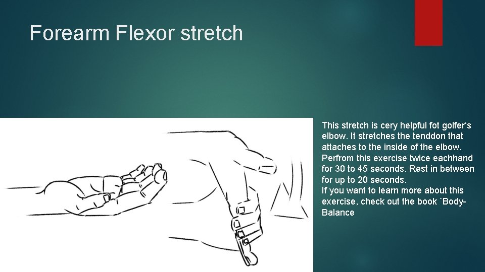Forearm Flexor stretch This stretch is cery helpful fot golfer‘s elbow. It stretches the
