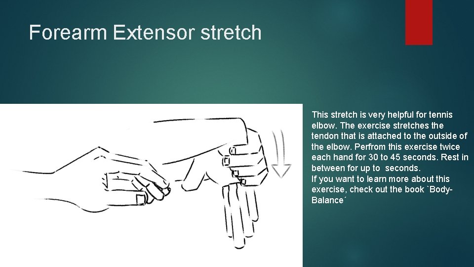 Forearm Extensor stretch This stretch is very helpful for tennis elbow. The exercise stretches