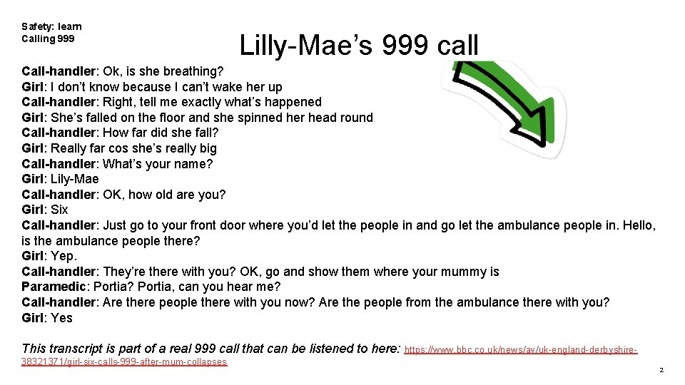 Safety: learn Calling 999 Lilly-Mae’s 999 call Call-handler: Ok, is she breathing? Girl: I