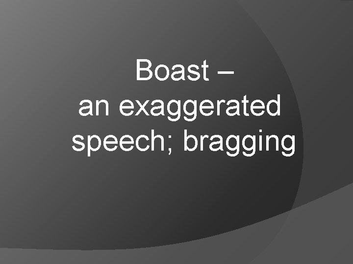 Boast – an exaggerated speech; bragging 