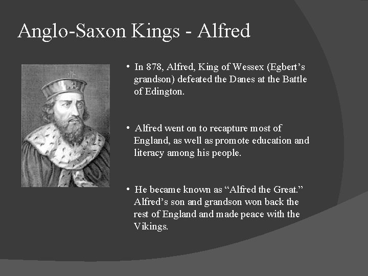 Anglo-Saxon Kings - Alfred • In 878, Alfred, King of Wessex (Egbert’s grandson) defeated