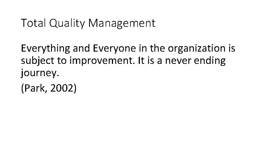 Total Quality Management Everything and Everyone in the organization is subject to improvement. It