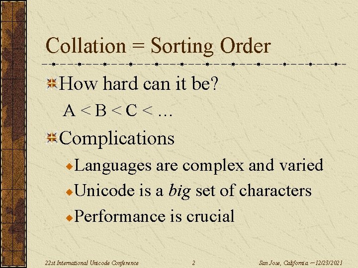 Collation = Sorting Order How hard can it be? A<B<C<… Complications Languages are complex