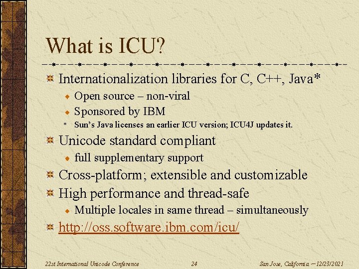 What is ICU? Internationalization libraries for C, C++, Java* Open source – non-viral Sponsored