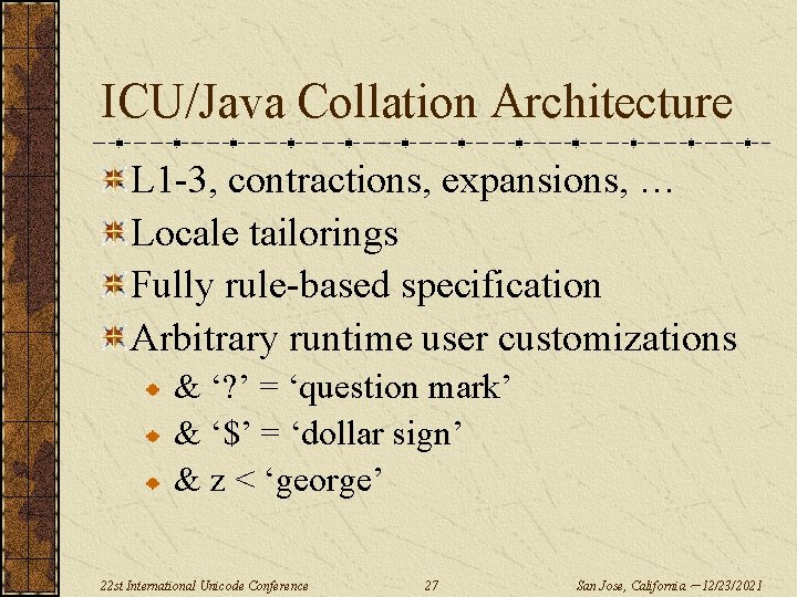 ICU/Java Collation Architecture L 1 -3, contractions, expansions, … Locale tailorings Fully rule-based specification