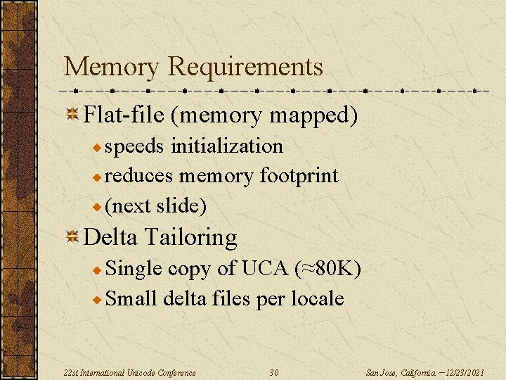 Memory Requirements Flat-file (memory mapped) speeds initialization reduces memory footprint (next slide) Delta Tailoring