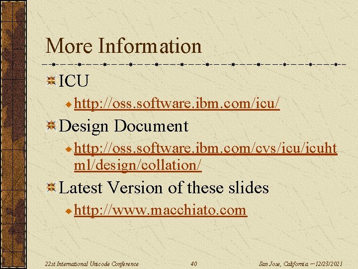 More Information ICU http: //oss. software. ibm. com/icu/ Design Document http: //oss. software. ibm.