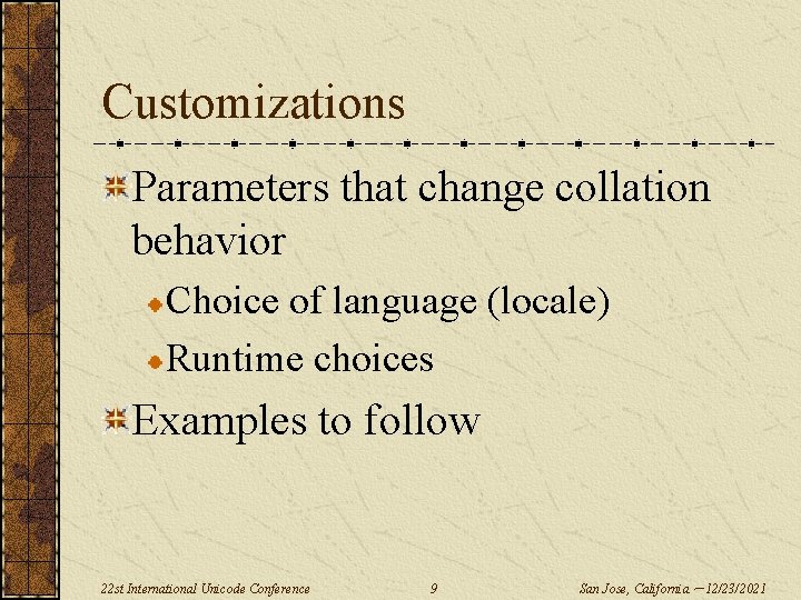 Customizations Parameters that change collation behavior Choice of language (locale) Runtime choices Examples to