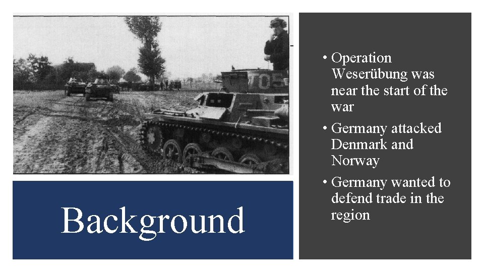 Background • Operation Weserübung was near the start of the war • Germany attacked