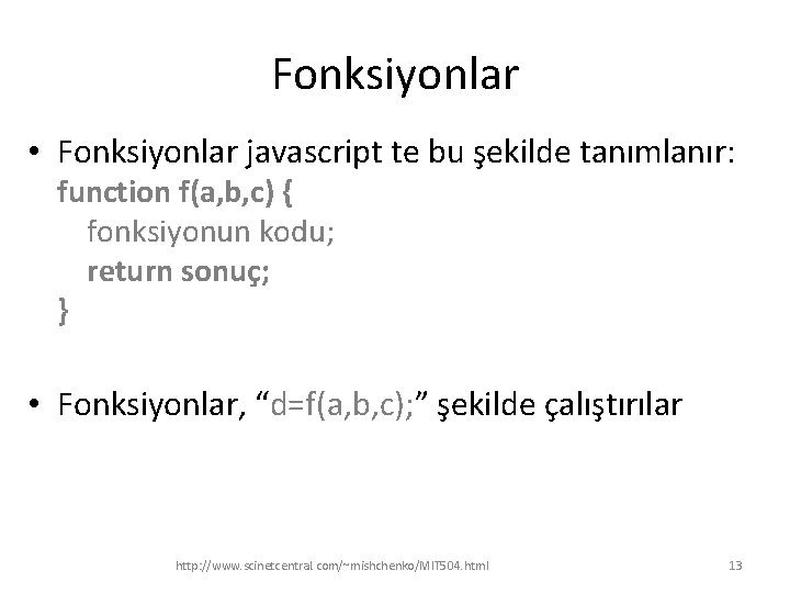 Fonksiyonlar • Fonksiyonlar javascript te bu şekilde tanımlanır: function f(a, b, c) { fonksiyonun