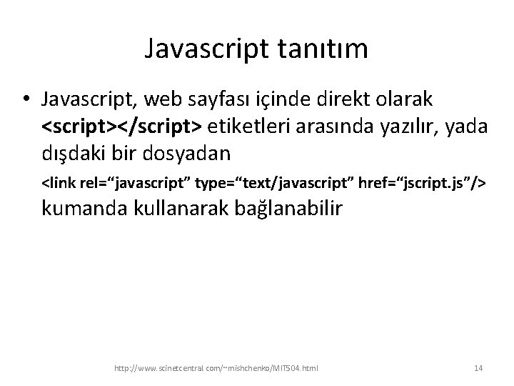 Javascript tanıtım • Javascript, web sayfası içinde direkt olarak <script></script> etiketleri arasında yazılır, yada