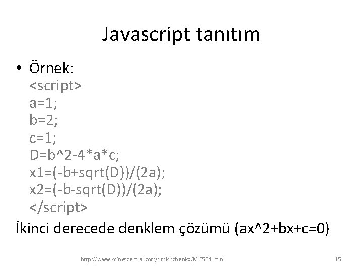 Javascript tanıtım • Örnek: <script> a=1; b=2; c=1; D=b^2 -4*a*c; x 1=(-b+sqrt(D))/(2 a); x