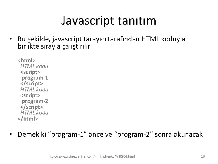 Javascript tanıtım • Bu şekilde, javascript tarayıcı tarafından HTML koduyla birlikte sırayla çalıştırılır <html>