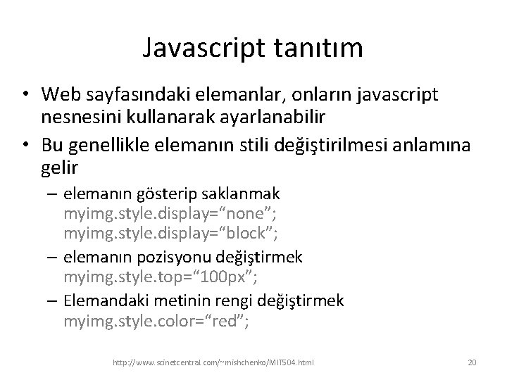 Javascript tanıtım • Web sayfasındaki elemanlar, onların javascript nesnesini kullanarak ayarlanabilir • Bu genellikle