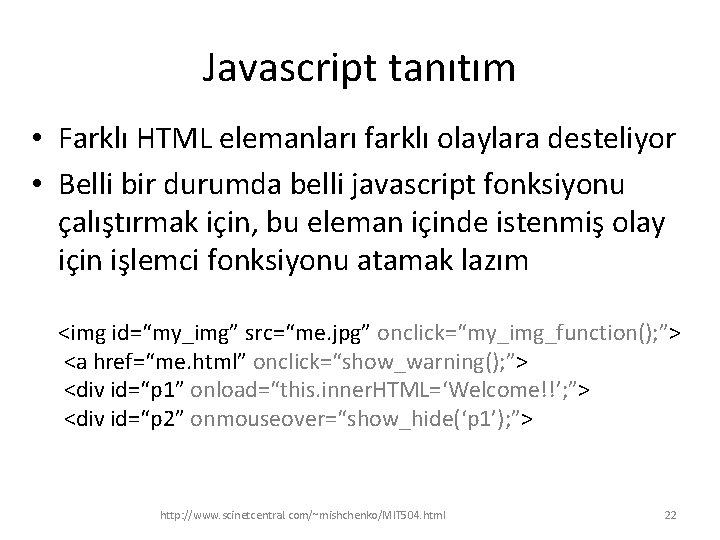 Javascript tanıtım • Farklı HTML elemanları farklı olaylara desteliyor • Belli bir durumda belli