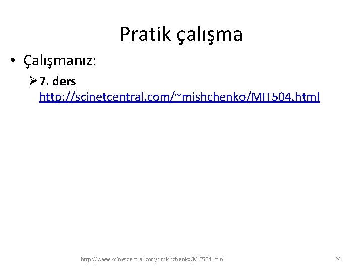 Pratik çalışma • Çalışmanız: Ø 7. ders http: //scinetcentral. com/~mishchenko/MIT 504. html http: //www.