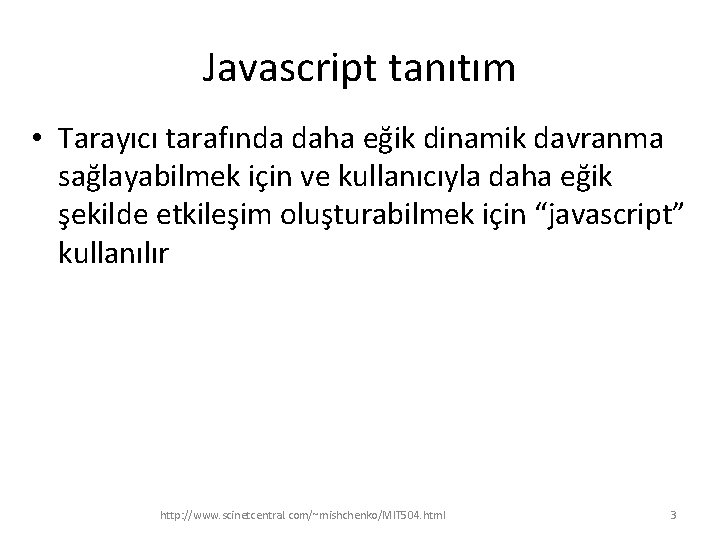 Javascript tanıtım • Tarayıcı tarafında daha eğik dinamik davranma sağlayabilmek için ve kullanıcıyla daha