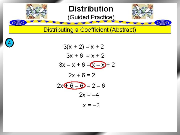 Distribution (Guided Practice) Distributing a Coefficient (Abstract) 4 3(x + 2) = x +