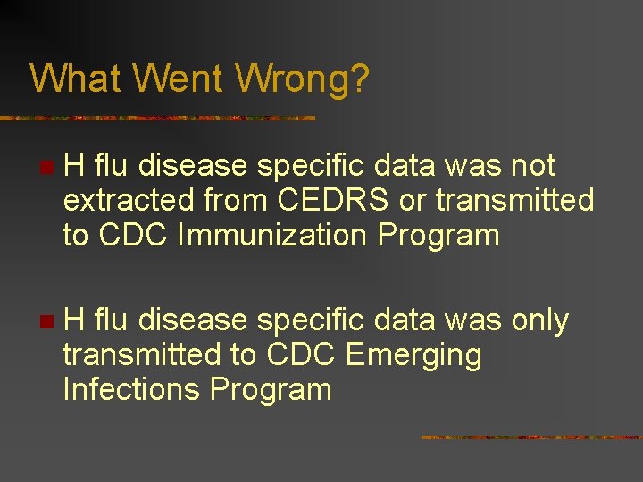 What Went Wrong? n H flu disease specific data was not extracted from CEDRS