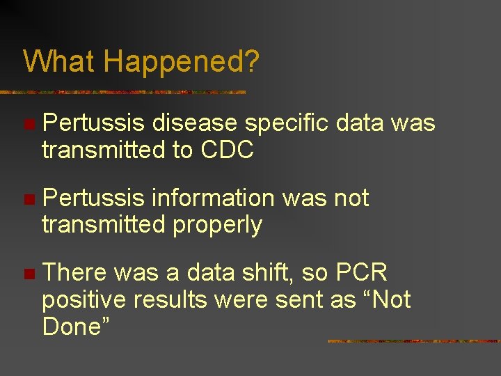 What Happened? n Pertussis disease specific data was transmitted to CDC n Pertussis information