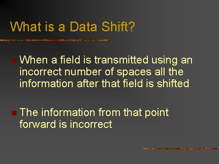 What is a Data Shift? n When a field is transmitted using an incorrect