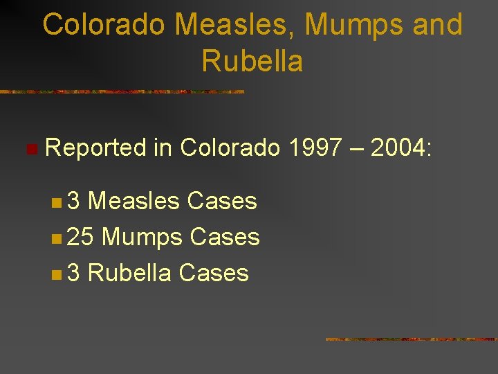 Colorado Measles, Mumps and Rubella n Reported in Colorado 1997 – 2004: n 3