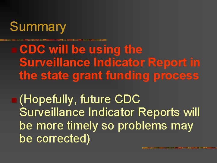 Summary n CDC will be using the Surveillance Indicator Report in the state grant