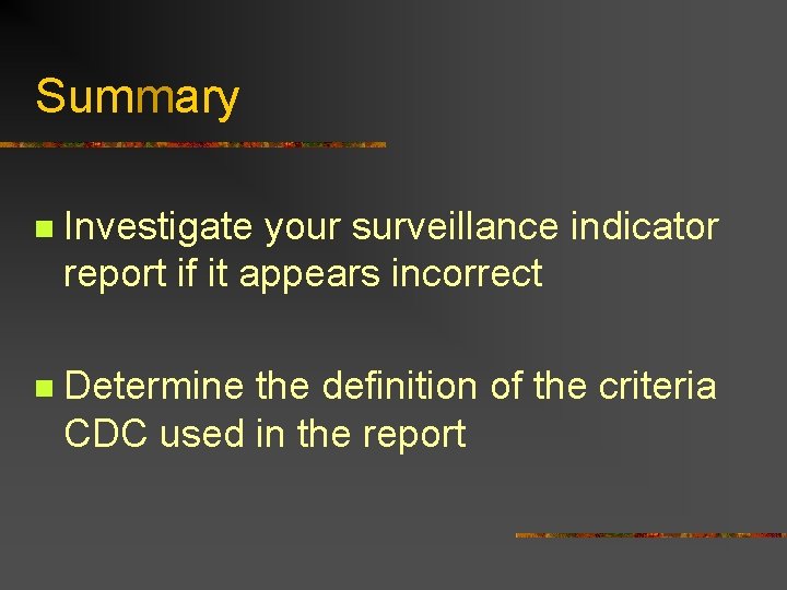 Summary n Investigate your surveillance indicator report if it appears incorrect n Determine the