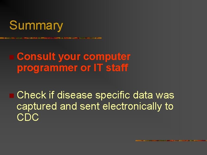 Summary n Consult your computer programmer or IT staff n Check if disease specific