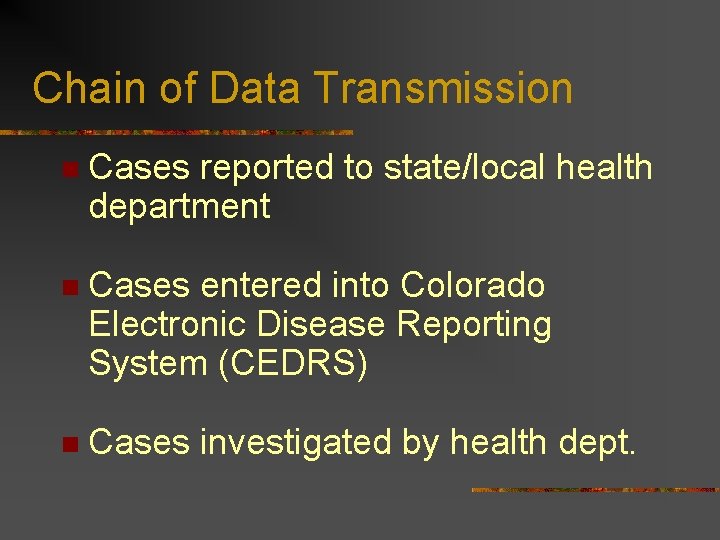 Chain of Data Transmission n Cases reported to state/local health department n Cases entered