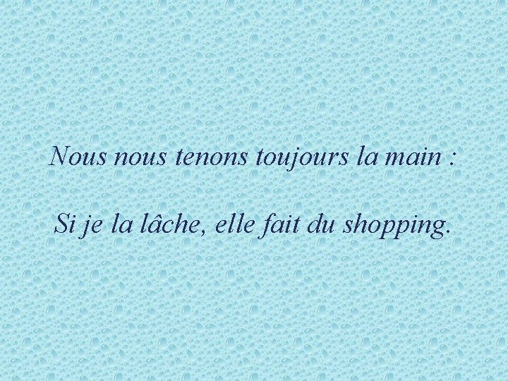 Nous nous tenons toujours la main : Si je la lâche, elle fait du