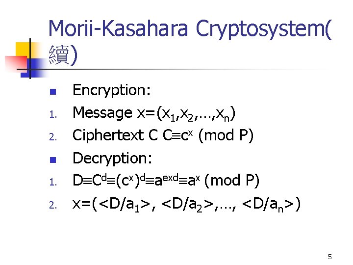 Morii-Kasahara Cryptosystem( 續) n 1. 2. Encryption: Message x=(x 1, x 2, …, xn)