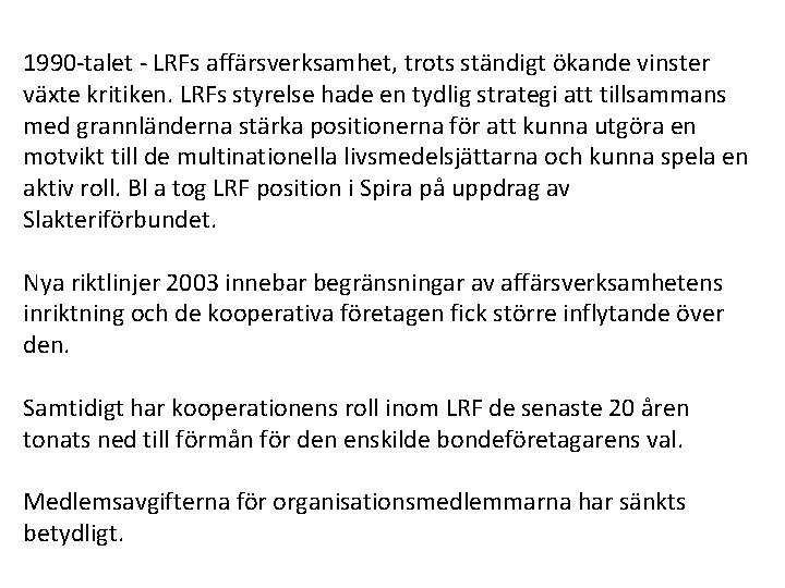 1990 -talet - LRFs affärsverksamhet, trots ständigt ökande vinster växte kritiken. LRFs styrelse hade