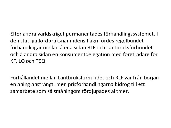 Efter andra världskriget permanentades förhandlingssystemet. I den statliga Jordbruksnämndens hägn fördes regelbundet förhandlingar mellan