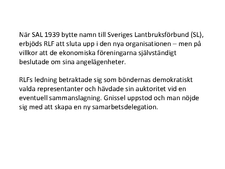 När SAL 1939 bytte namn till Sveriges Lantbruksförbund (SL), erbjöds RLF att sluta upp