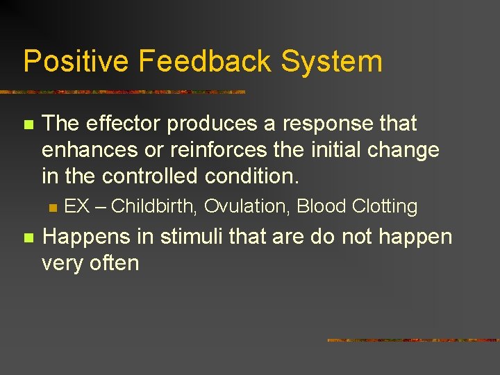 Positive Feedback System n The effector produces a response that enhances or reinforces the