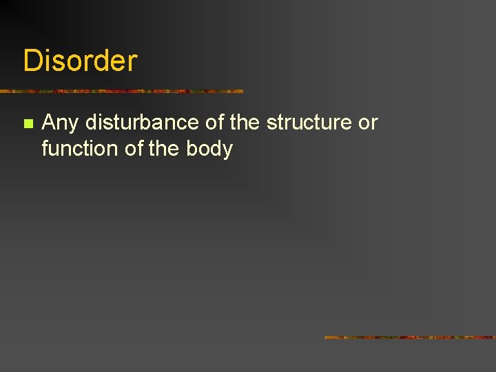 Disorder n Any disturbance of the structure or function of the body 