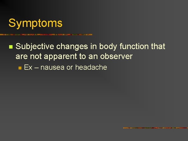 Symptoms n Subjective changes in body function that are not apparent to an observer