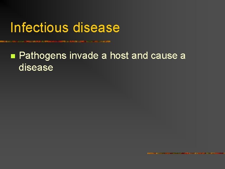 Infectious disease n Pathogens invade a host and cause a disease 