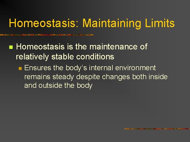 Homeostasis: Maintaining Limits n Homeostasis is the maintenance of relatively stable conditions n Ensures