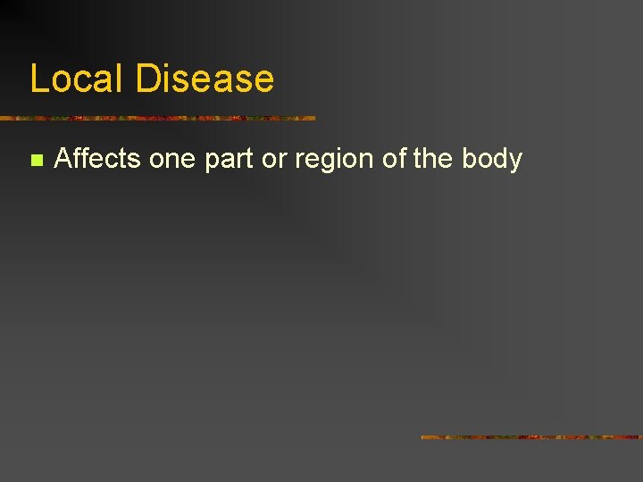Local Disease n Affects one part or region of the body 