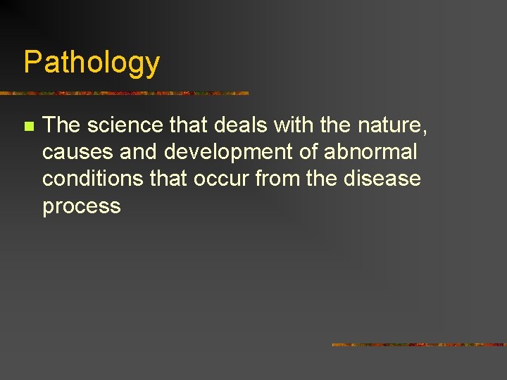 Pathology n The science that deals with the nature, causes and development of abnormal