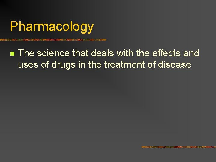 Pharmacology n The science that deals with the effects and uses of drugs in