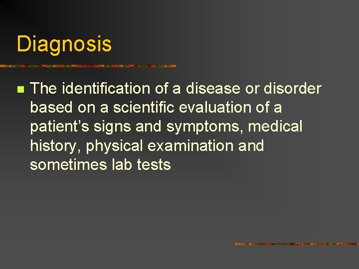 Diagnosis n The identification of a disease or disorder based on a scientific evaluation