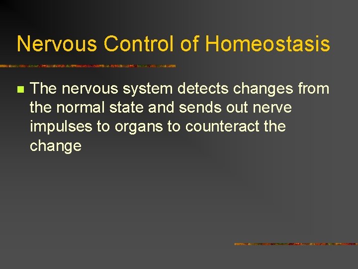 Nervous Control of Homeostasis n The nervous system detects changes from the normal state