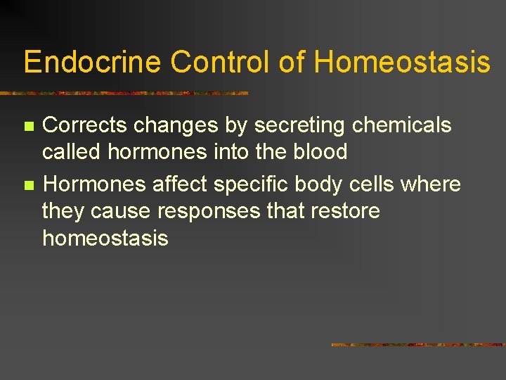 Endocrine Control of Homeostasis n n Corrects changes by secreting chemicals called hormones into