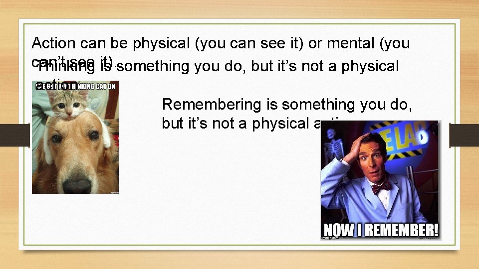 Action can be physical (you can see it) or mental (you can’t see it).