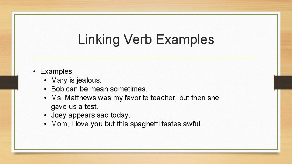 Linking Verb Examples • Examples: • Mary is jealous. • Bob can be mean