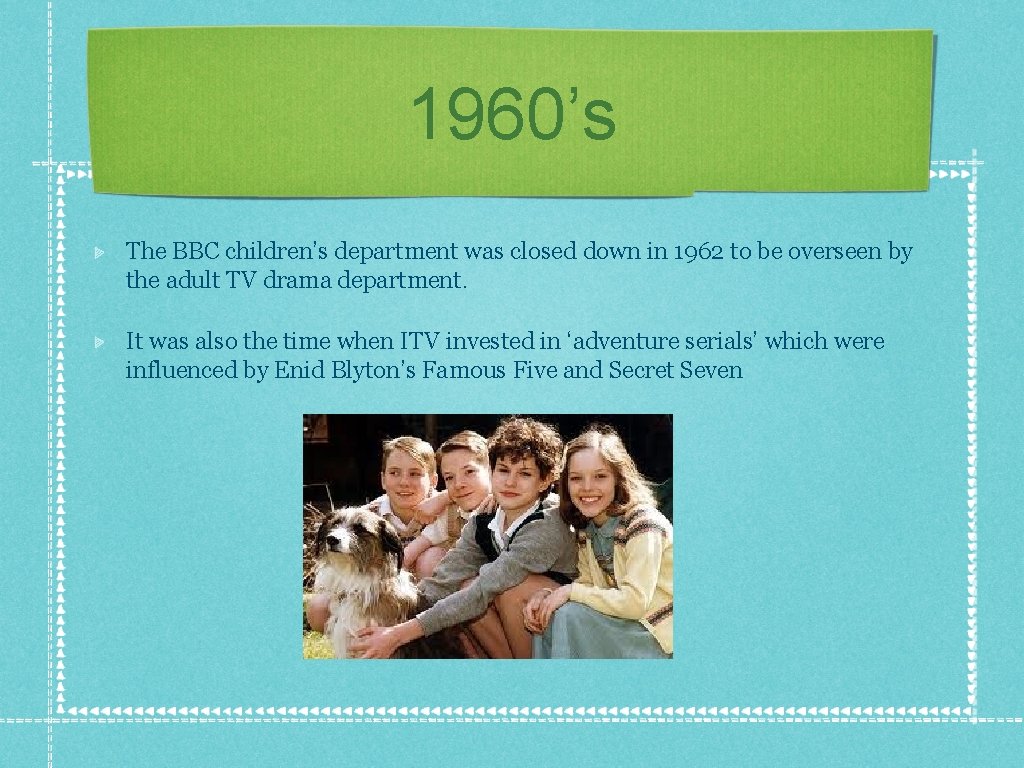 1960’s The BBC children’s department was closed down in 1962 to be overseen by