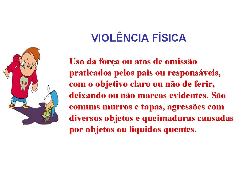 VIOLÊNCIA FÍSICA Uso da força ou atos de omissão praticados pelos pais ou responsáveis,